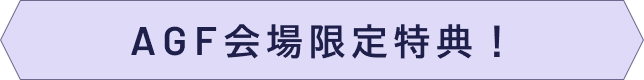 AGF会場限定特典！