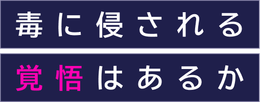 毒に侵される覚悟はあるのか